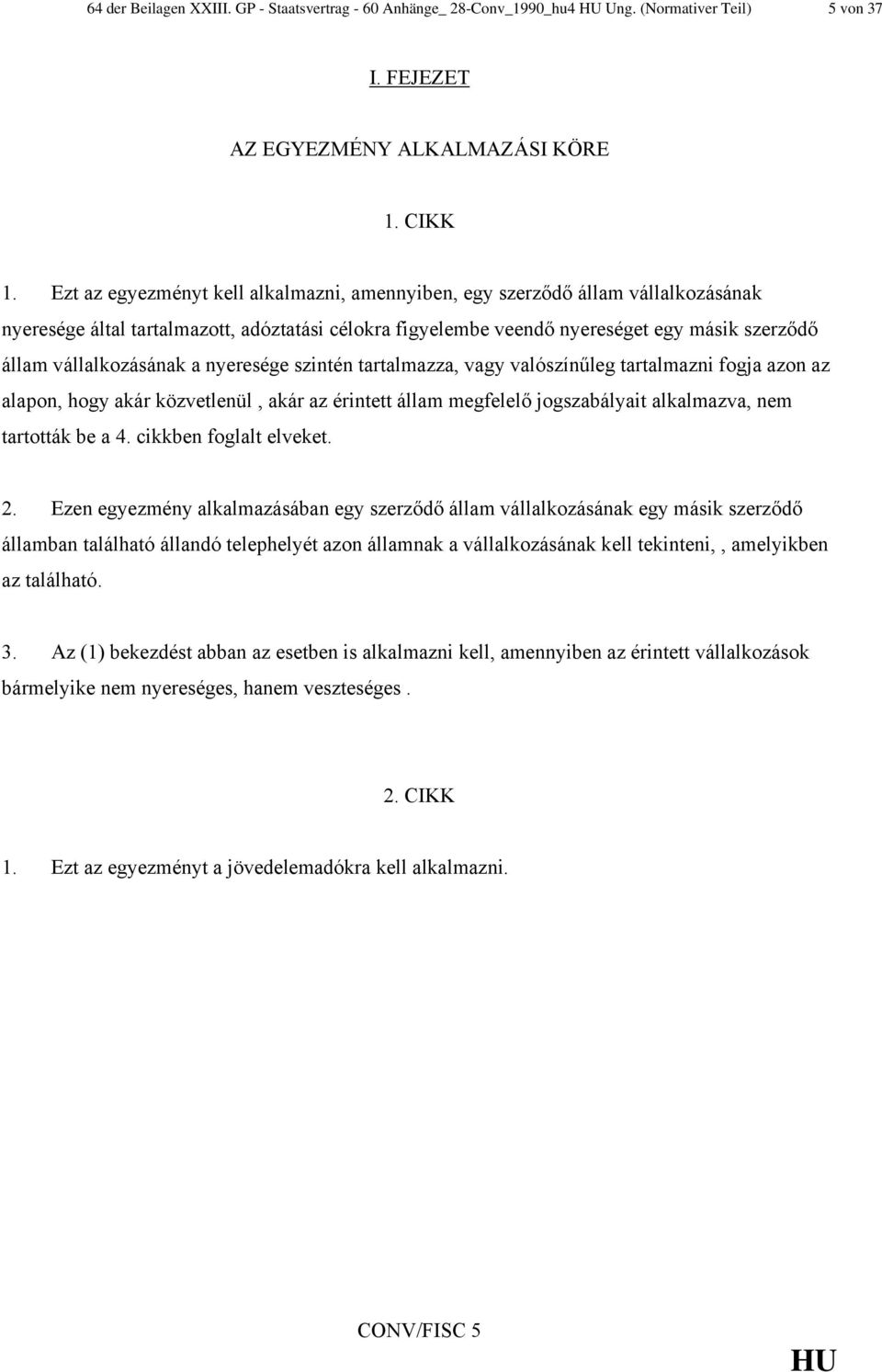 vállalkozásának a nyeresége szintén tartalmazza, vagy valószínűleg tartalmazni fogja azon az alapon, hogy akár közvetlenül, akár az érintett állam megfelelő jogszabályait alkalmazva, nem tartották be