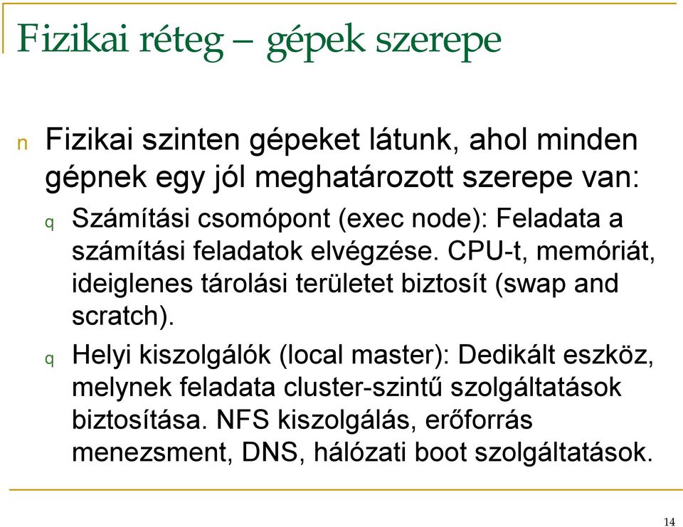 CPU-t, memóriát, ideiglenes tárolási területet biztosít (swap and scratch).