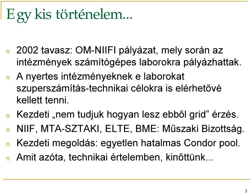 A nyertes intézményeknek e laborokat szuperszámítás-technikai célokra is elérhetővé kellett tenni.