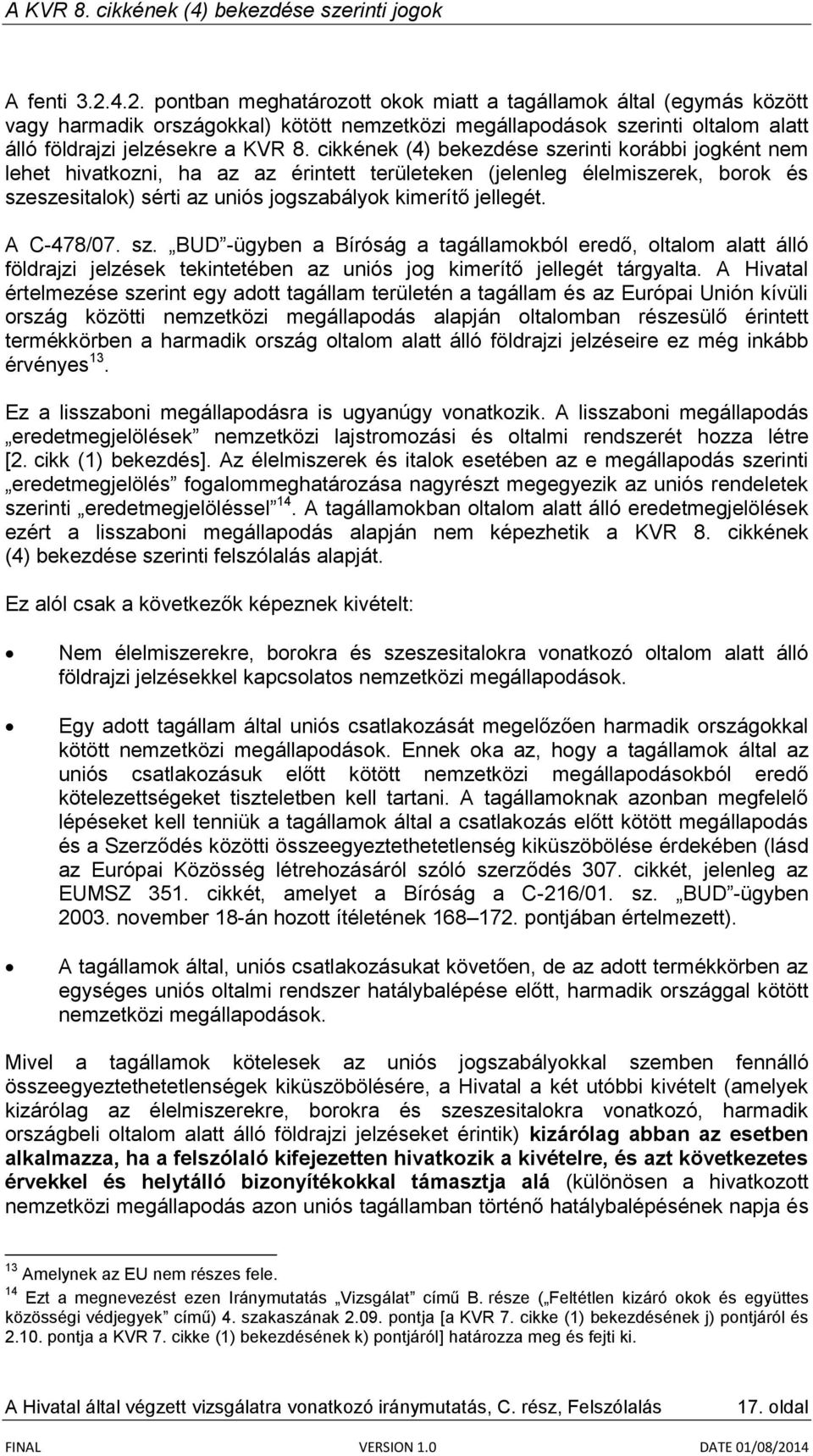 A C-478/07. sz. BUD -ügyben a Bíróság a tagállamokból eredő, oltalom alatt álló földrajzi jelzések tekintetében az uniós jog kimerítő jellegét tárgyalta.