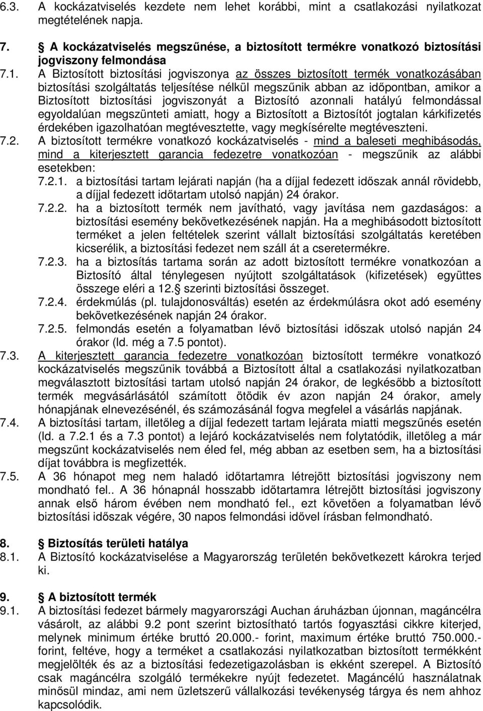 A Biztosított biztosítási jogviszonya az összes biztosított termék vonatkozásában biztosítási szolgáltatás teljesítése nélkül megszűnik abban az időpontban, amikor a Biztosított biztosítási