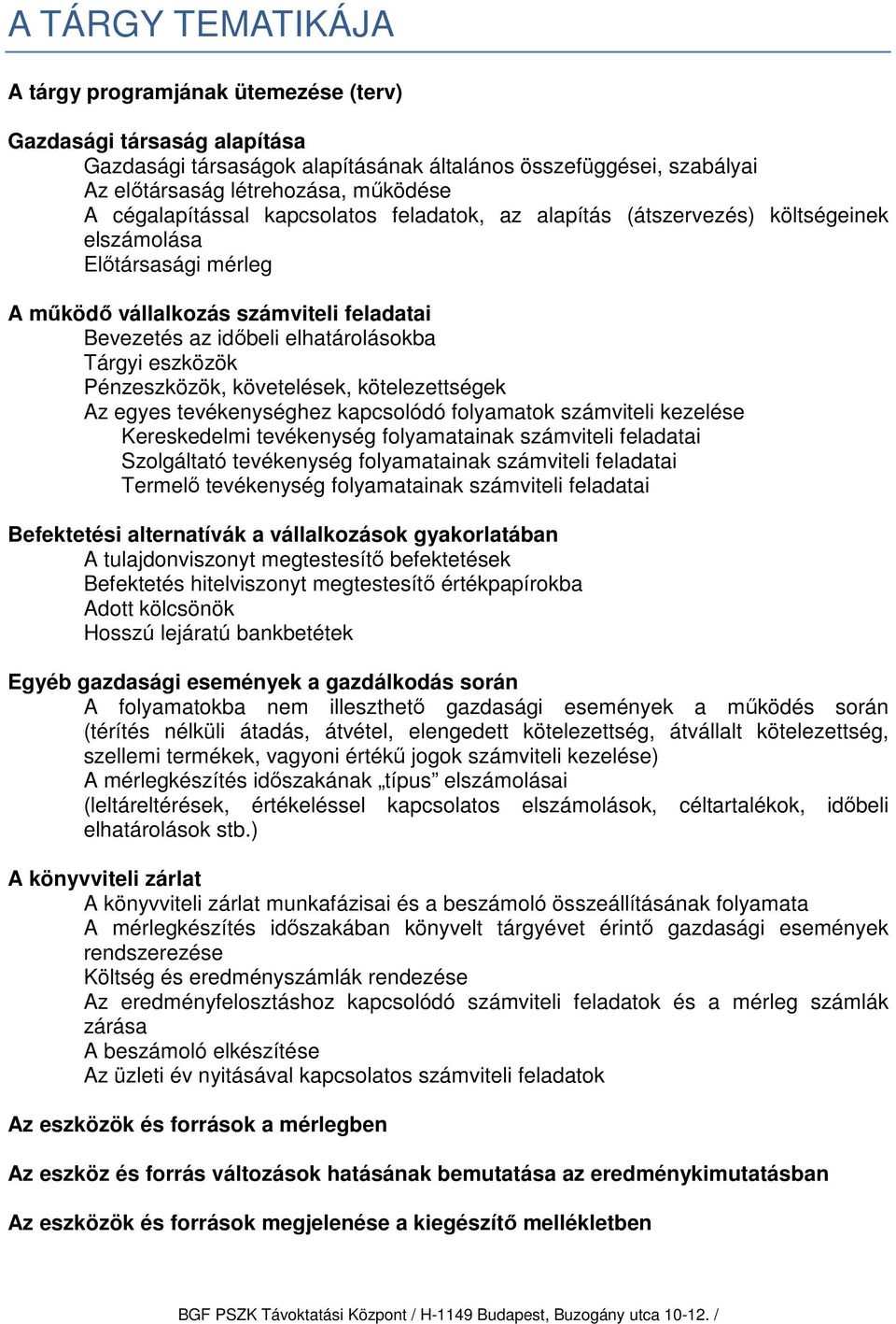 eszközök Pénzeszközök, követelések, kötelezettségek Az egyes tevékenységhez kapcsolódó folyamatok számviteli kezelése Kereskedelmi tevékenység folyamatainak számviteli feladatai Szolgáltató