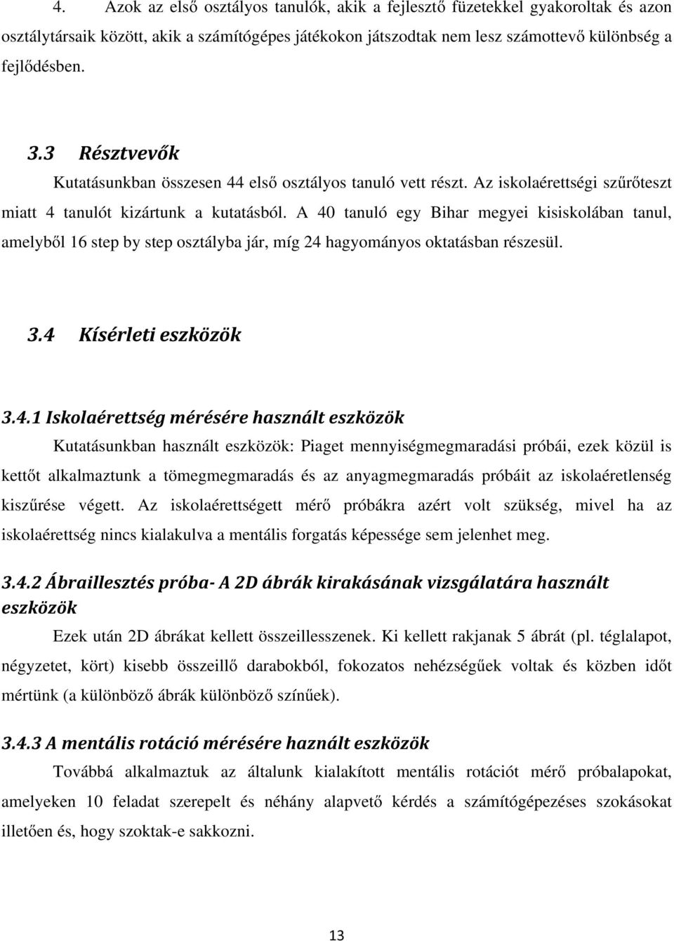 A 40 tanuló egy Bihar megyei kisiskolában tanul, amelyből 16 step by step osztályba jár, míg 24 hagyományos oktatásban részesül.