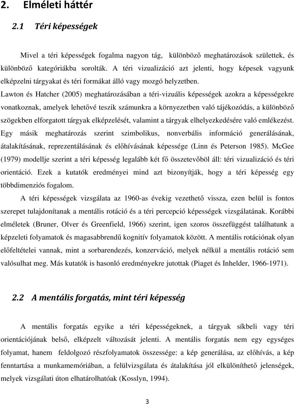 Lawton és Hatcher (2005) meghatározásában a téri-vizuális képességek azokra a képességekre vonatkoznak, amelyek lehetővé teszik számunkra a környezetben való tájékozódás, a különböző szögekben