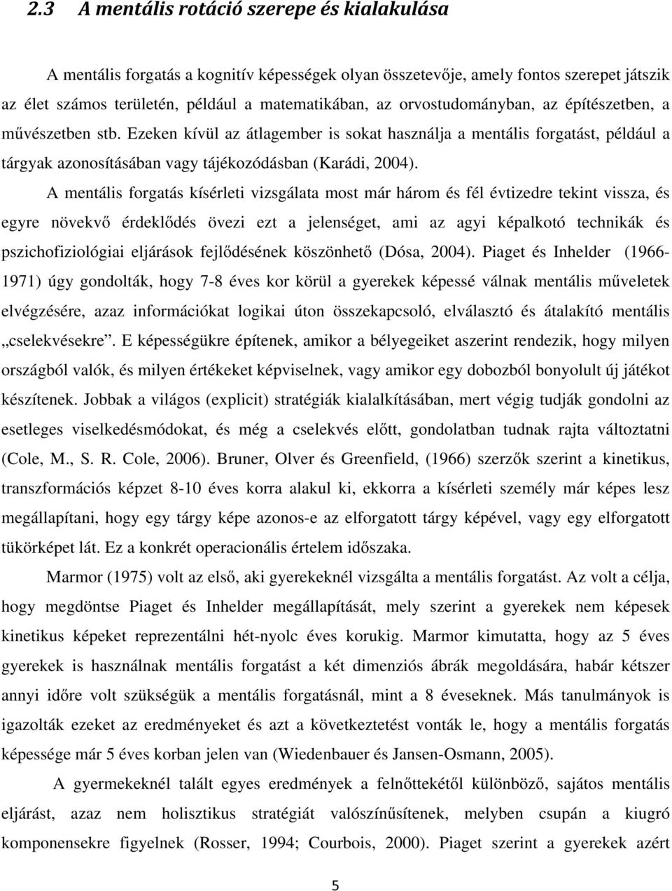 A mentális forgatás kísérleti vizsgálata most már három és fél évtizedre tekint vissza, és egyre növekvő érdeklődés övezi ezt a jelenséget, ami az agyi képalkotó technikák és pszichofiziológiai