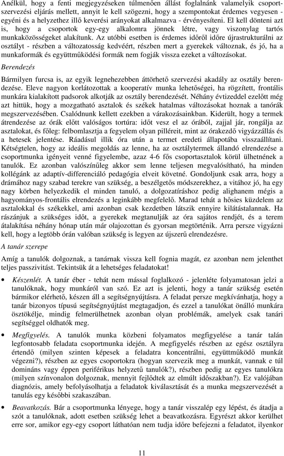 Az utóbbi esetben is érdemes idırıl idıre újrastrukturálni az osztályt - részben a változatosság kedvéért, részben mert a gyerekek változnak, és jó, ha a munkaformák és együttmőködési formák nem