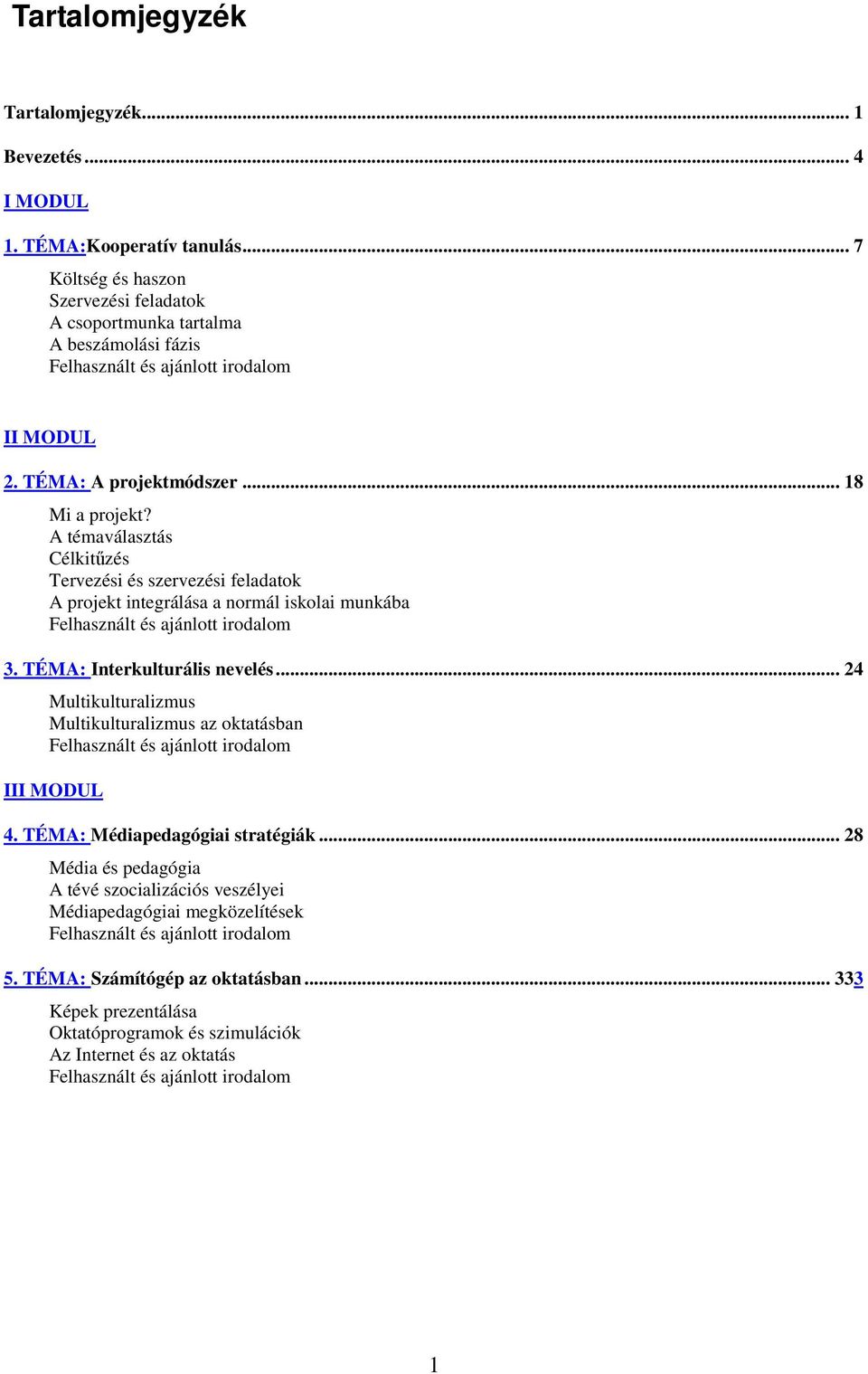 A témaválasztás Célkitőzés Tervezési és szervezési feladatok A projekt integrálása a normál iskolai munkába Felhasznált és ajánlott irodalom 3. TÉMA: Interkulturális nevelés.