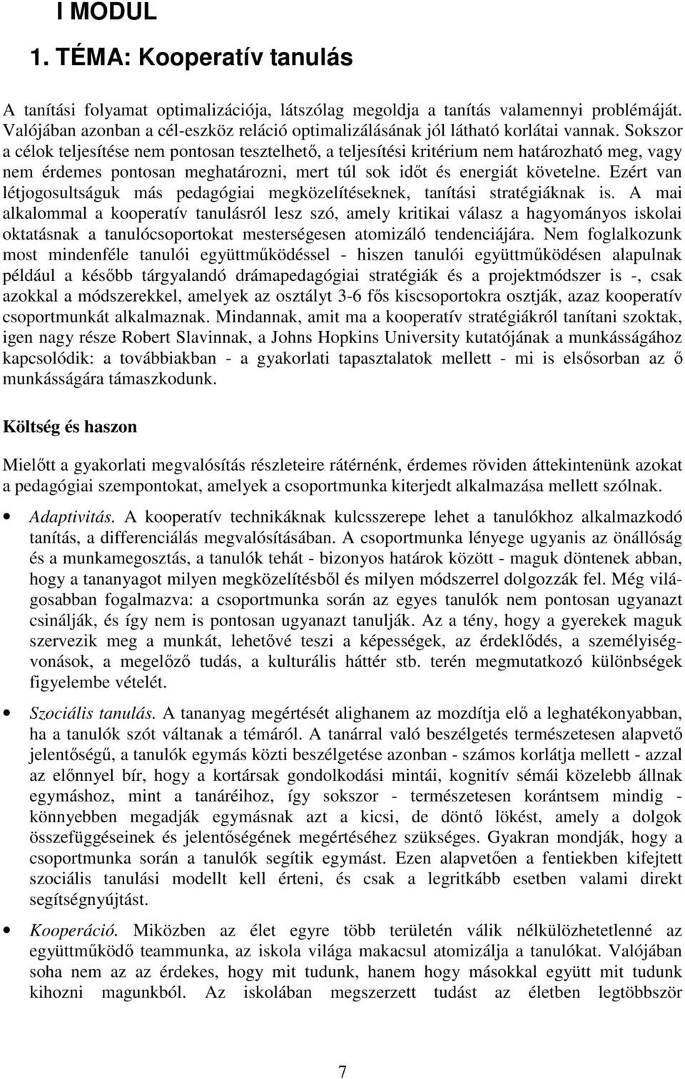 Sokszor a célok teljesítése nem pontosan tesztelhetı, a teljesítési kritérium nem határozható meg, vagy nem érdemes pontosan meghatározni, mert túl sok idıt és energiát követelne.