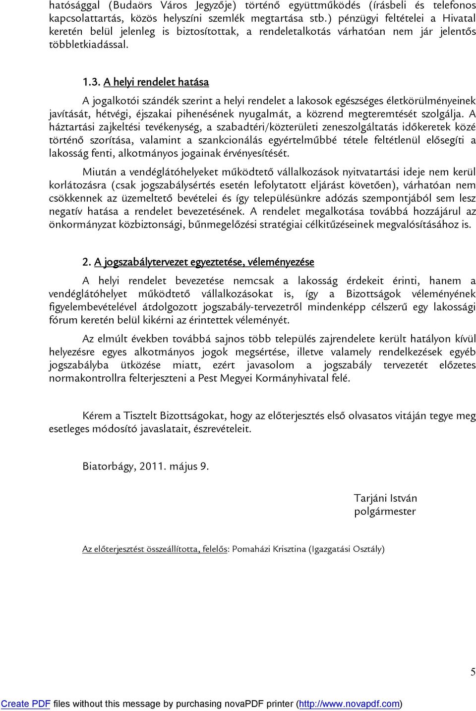 A helyi rendelet hatása A jogalkotói szándék szerint a helyi rendelet a lakosok egészséges életkörülményeinek javítását, hétvégi, éjszakai pihenésének nyugalmát, a közrend megteremtését szolgálja.