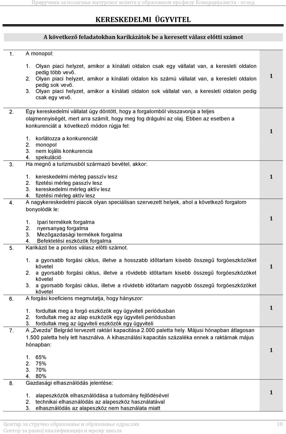 . Olyan piaci helyzet, amikor a kínálati oldalon kis számú vállalat van, a keresleti oldalon pedig sok vevő. 3.