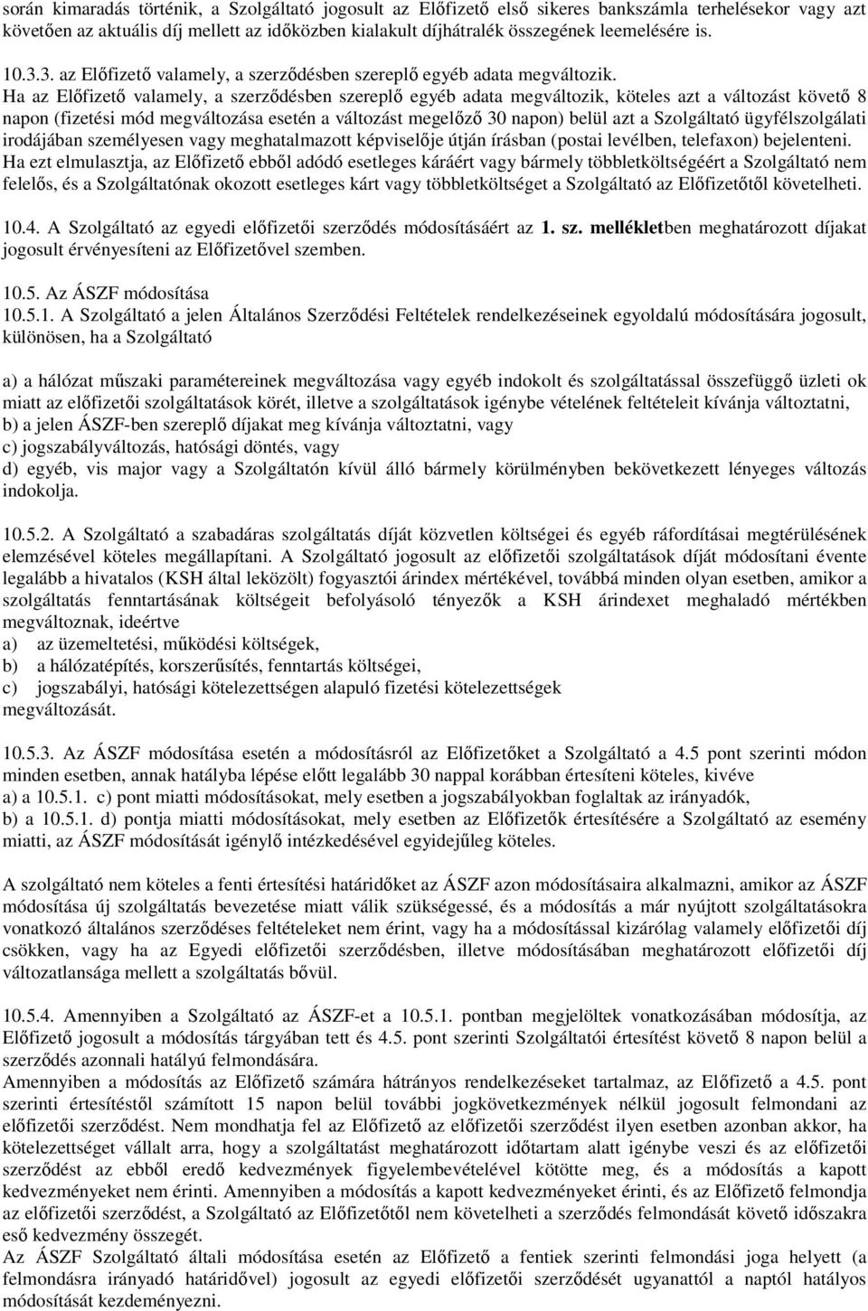 Ha az Elıfizetı valamely, a szerzıdésben szereplı egyéb adata megváltozik, köteles azt a változást követı 8 napon (fizetési mód megváltozása esetén a változást megelızı 30 napon) belül azt a