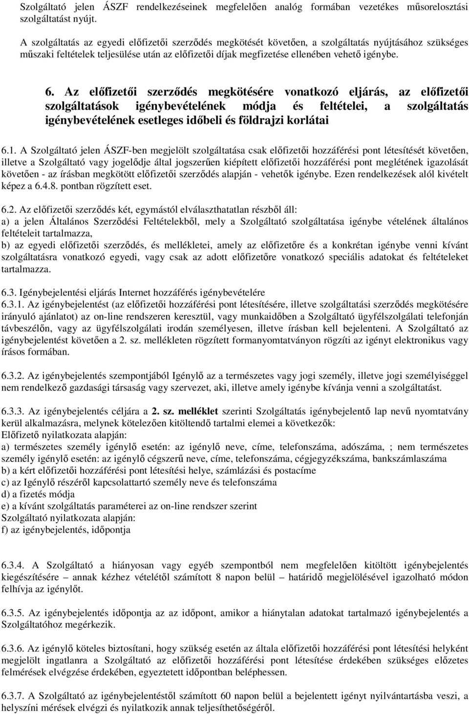 Az elıfizetıi szerzıdés megkötésére vonatkozó eljárás, az elıfizetıi szolgáltatások igénybevételének módja és feltételei, a szolgáltatás igénybevételének esetleges idıbeli és földrajzi korlátai 6.1.