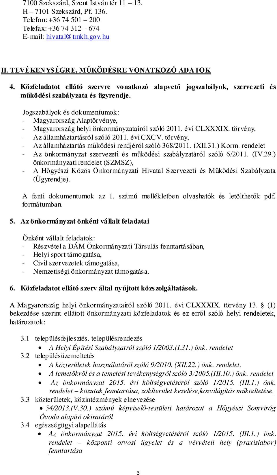 Jogszabályok és dokumentumok: - Magyarország Alaptörvénye, - Magyarország helyi önkormányzatairól szóló 2011. évi CLXXXIX. törvény, - Az államháztartásról szóló 2011. évi CXCV.