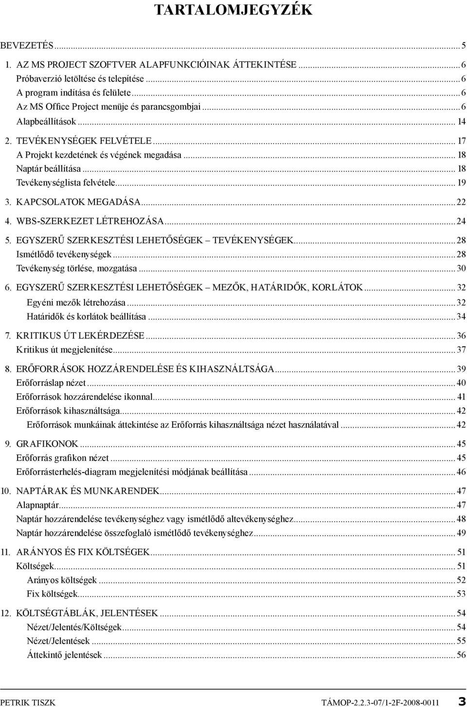 .. 18 Tevékenységlista felvétele... 19 3. Kapcsolatok megadása...22 4. WBS-szerkezet létrehozása...24 5. Egyszerű szerkesztési lehetőségek tevékenységek...28 Ismétlődő tevékenységek.