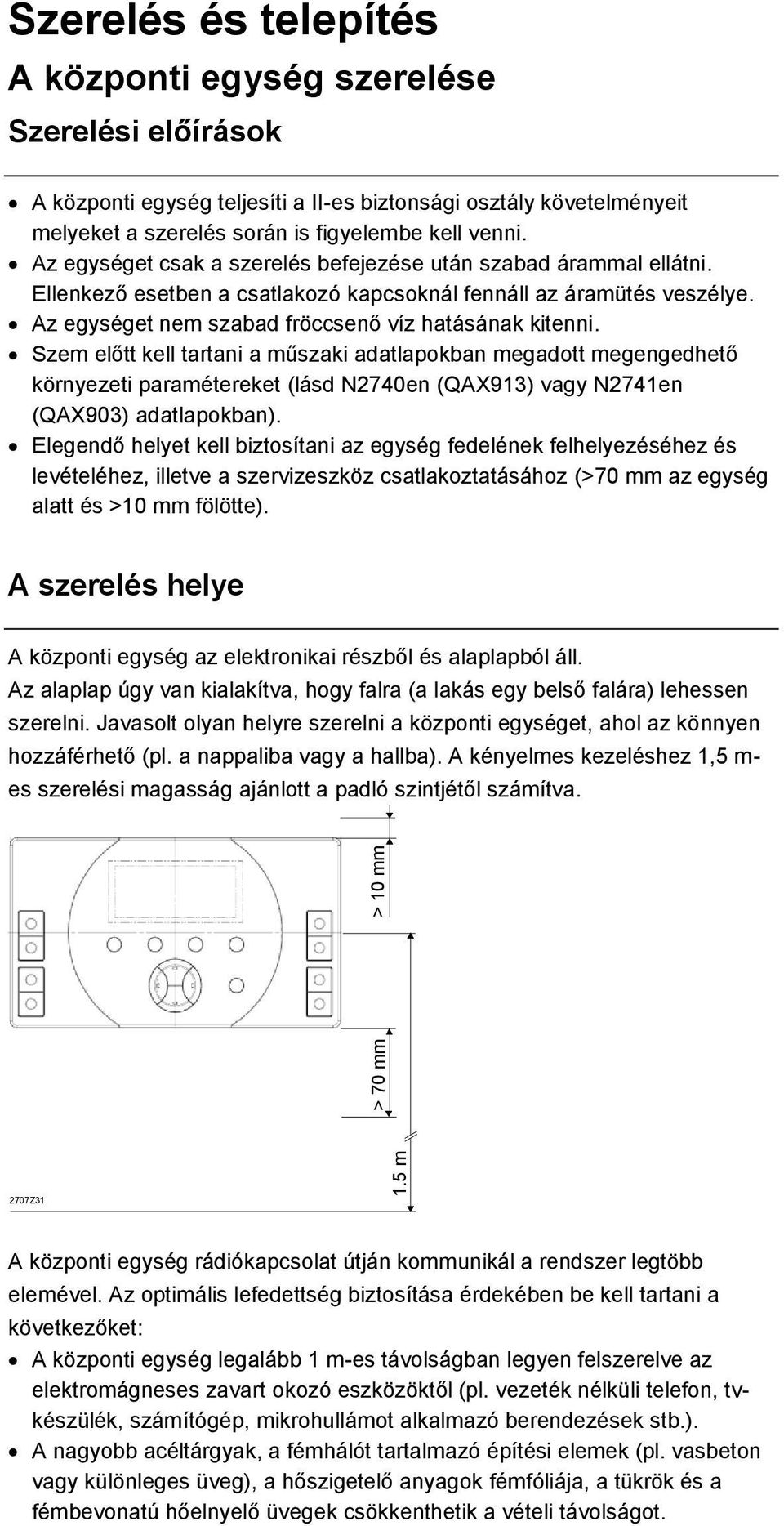 Az egységet nem szabad fröccsenő víz hatásának kitenni.