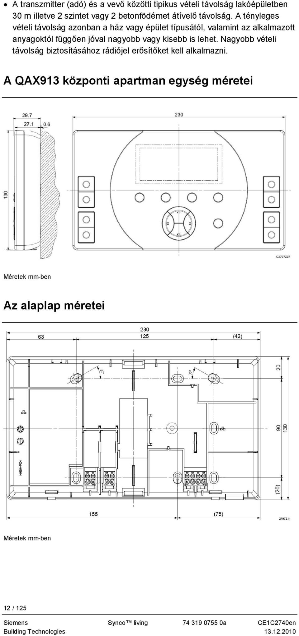 A tényleges vételi távolság azonban a ház vagy épület típusától, valamint az alkalmazott anyagoktól függően jóval nagyobb vagy kisebb