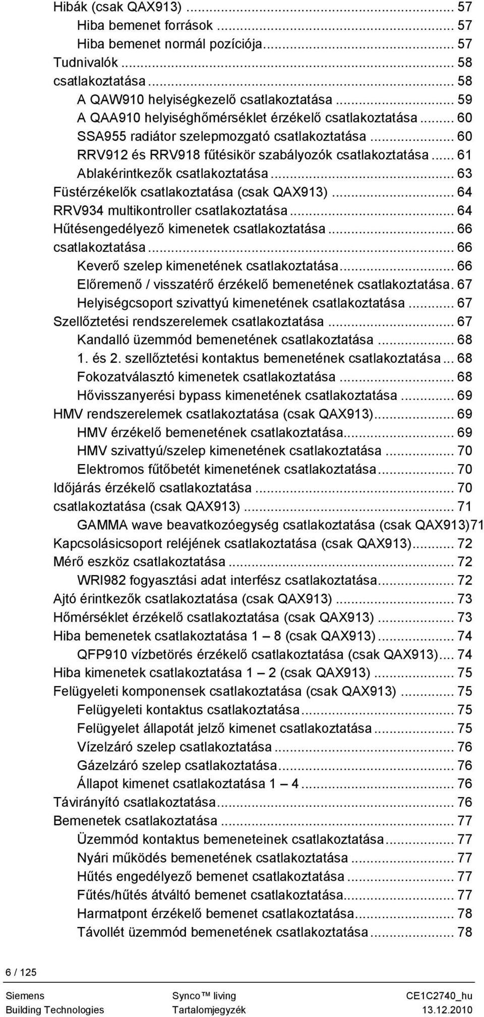 .. 61 Ablakérintkezők csatlakoztatása... 63 Füstérzékelők csatlakoztatása (csak QAX913)... 64 RRV934 multikontroller csatlakoztatása... 64 Hűtésengedélyező kimenetek csatlakoztatása.