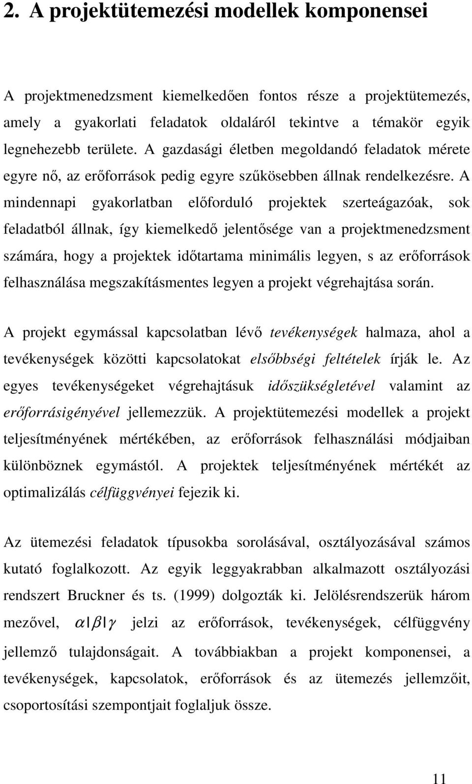 A mindennapi gyakorlatban előforduló projektek szerteágazóak, sok feladatból állnak, így kiemelkedő jelentősége van a projektmenedzsment számára, hogy a projektek időtartama minimális legyen, s az