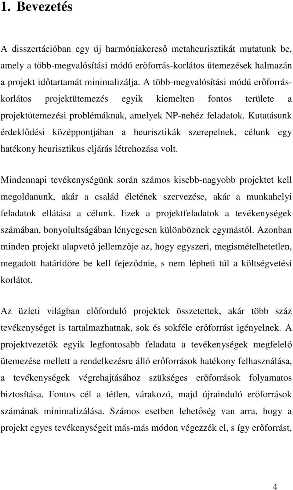 Kutatásunk érdeklődési középpontjában a heurisztikák szerepelnek, célunk egy hatékony heurisztikus eljárás létrehozása volt.