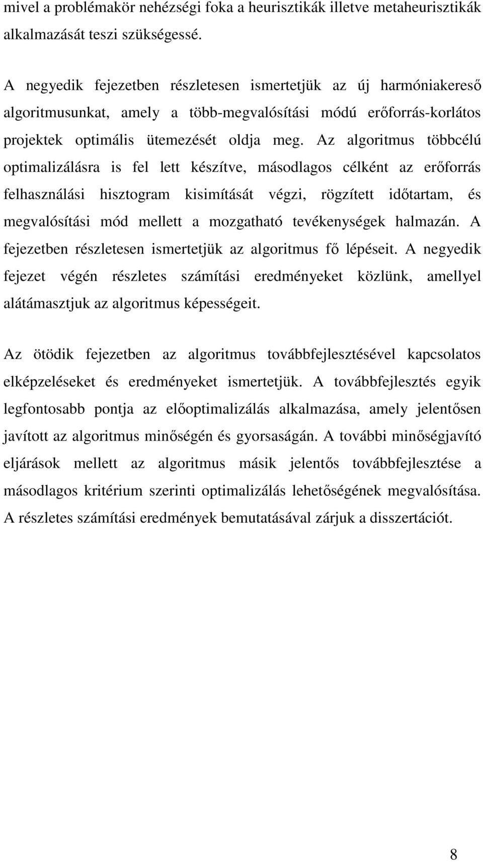 Az algoritmus többcélú optimalizálásra is fel lett készítve, másodlagos célként az erőforrás felhasználási hisztogram kisimítását végzi, rögzített időtartam, és megvalósítási mód mellett a mozgatható