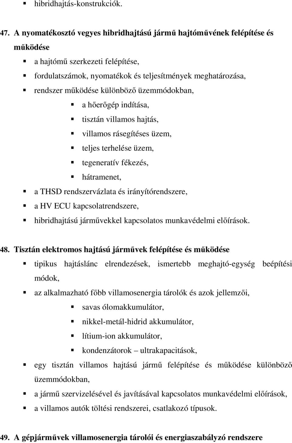 üzemmódokban, a hőerőgép indítása, tisztán villamos hajtás, villamos rásegítéses üzem, teljes terhelése üzem, tegeneratív fékezés, hátramenet, a THSD rendszervázlata és irányítórendszere, a HV ECU