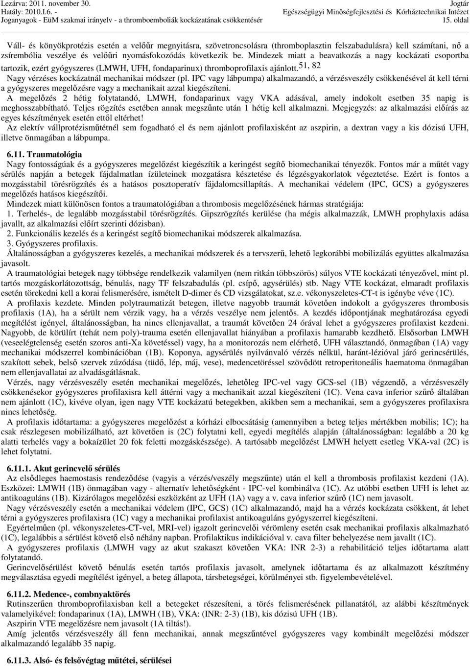 IPC vagy lábpumpa) alkalmazandó, a vérzésveszély csökkenésével át kell térni a gyógyszeres megelőzésre vagy a mechanikait azzal kiegészíteni.