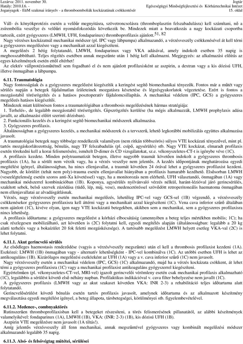 IPC vagy lábpumpa) alkalmazandó, a vérzésveszély csökkenésével át kell térni a gyógyszeres megelőzésre vagy a mechanikait azzal kiegészíteni.