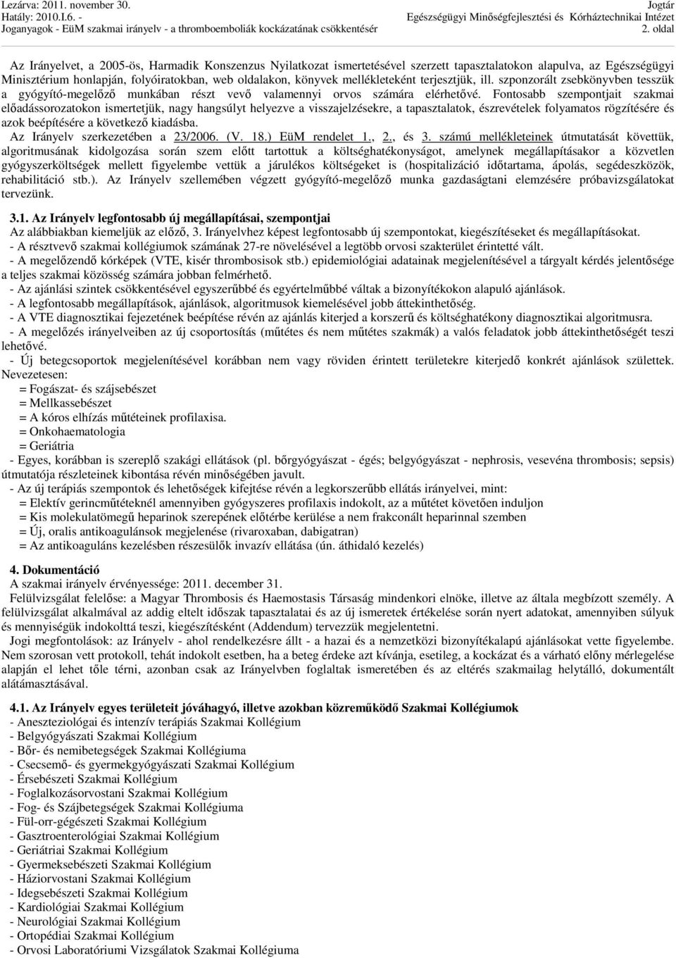 Fontosabb szempontjait szakmai előadássorozatokon ismertetjük, nagy hangsúlyt helyezve a visszajelzésekre, a tapasztalatok, észrevételek folyamatos rögzítésére és azok beépítésére a következő