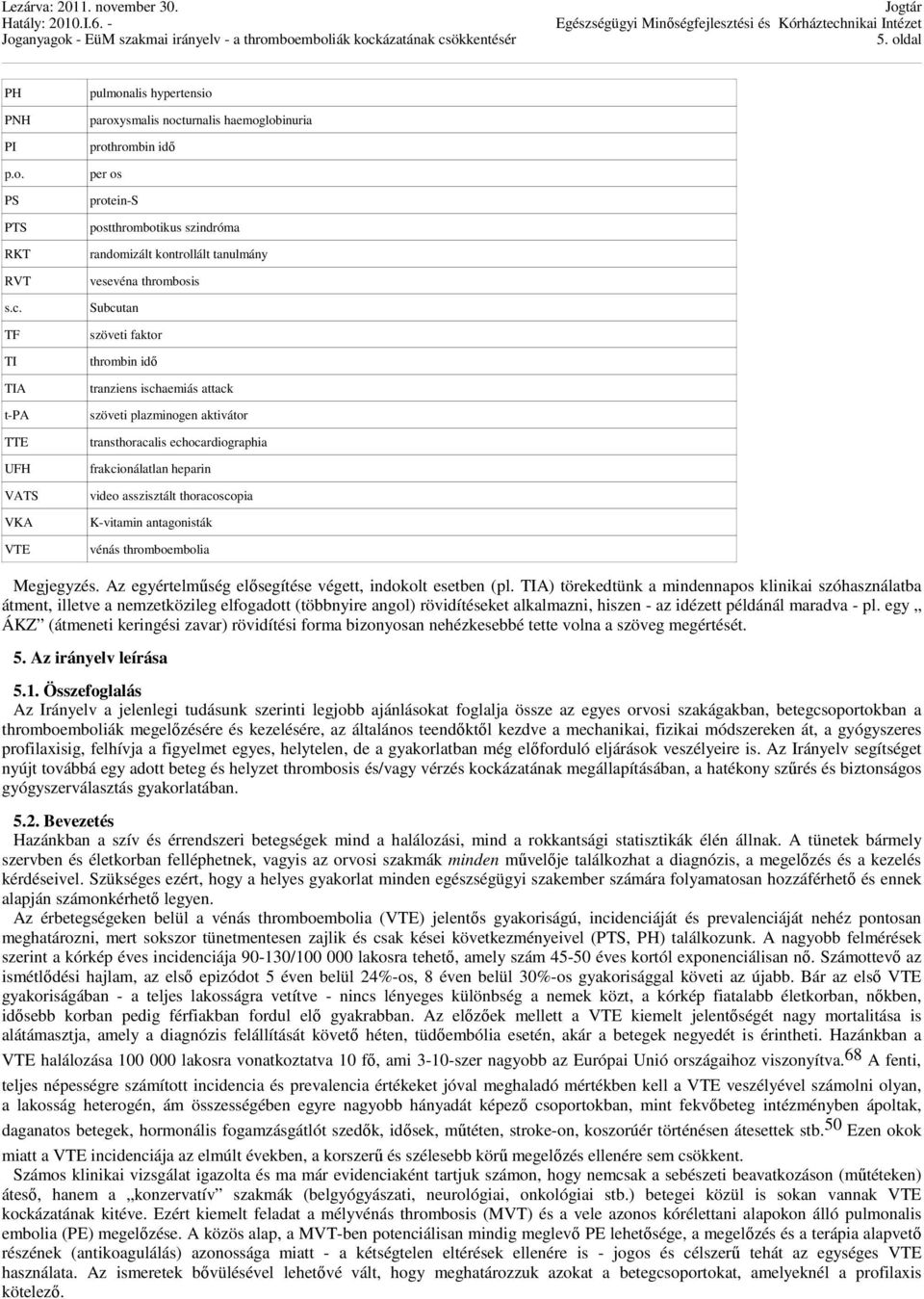 vesevéna thrombosis Subcutan szöveti faktor thrombin idő tranziens ischaemiás attack szöveti plazminogen aktivátor transthoracalis echocardiographia frakcionálatlan heparin video asszisztált