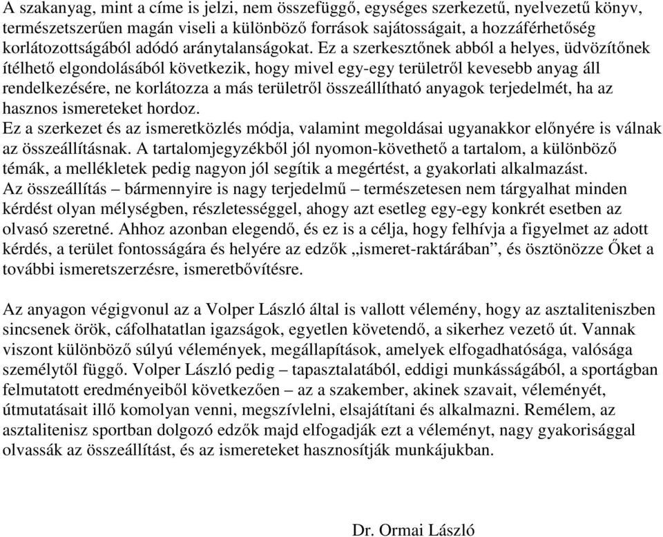 Ez a szerkesztőnek abból a helyes, üdvözítőnek ítélhető elgondolásából következik, hogy mivel egy-egy területről kevesebb anyag áll rendelkezésére, ne korlátozza a más területről összeállítható
