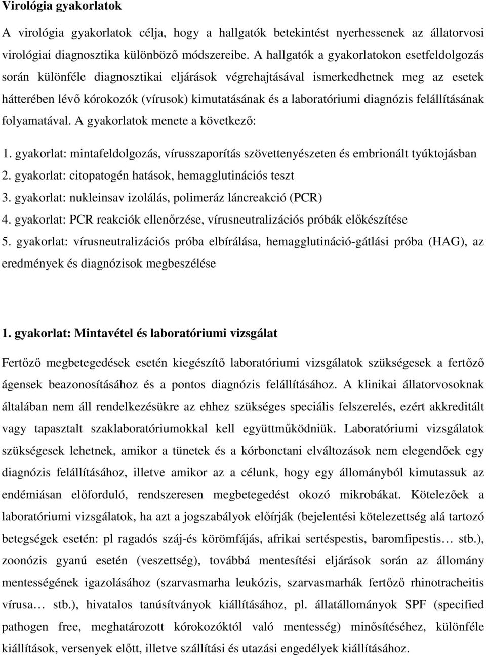 diagnózis felállításának folyamatával. A gyakorlatok menete a következő: 1. gyakorlat: mintafeldolgozás, vírusszaporítás szövettenyészeten és embrionált tyúktojásban 2.