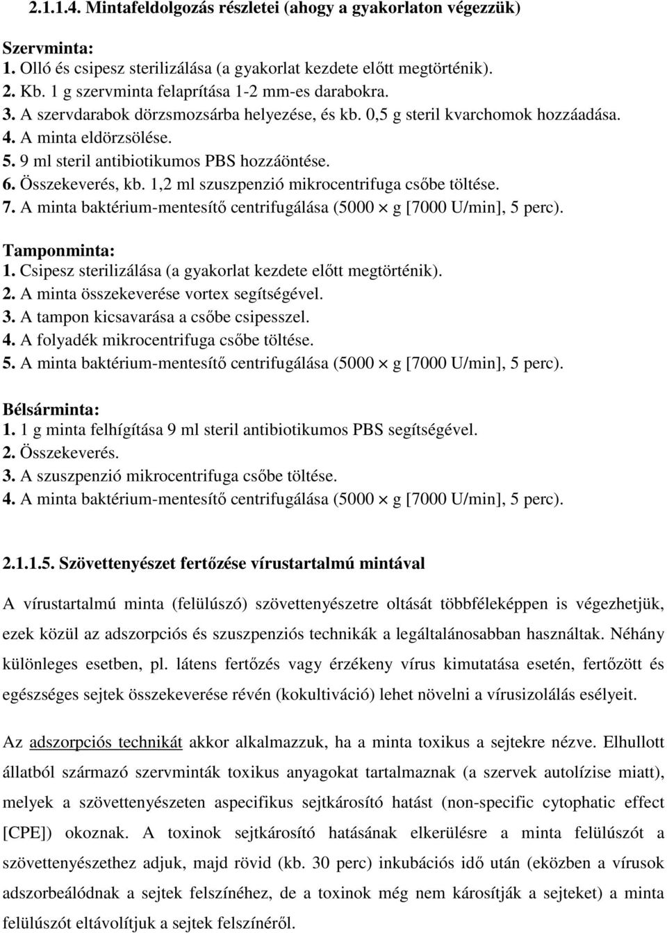 9 ml steril antibiotikumos PBS hozzáöntése. 6. Összekeverés, kb. 1,2 ml szuszpenzió mikrocentrifuga csőbe töltése. 7. A minta baktérium-mentesítő centrifugálása (5000 g [7000 U/min], 5 perc).