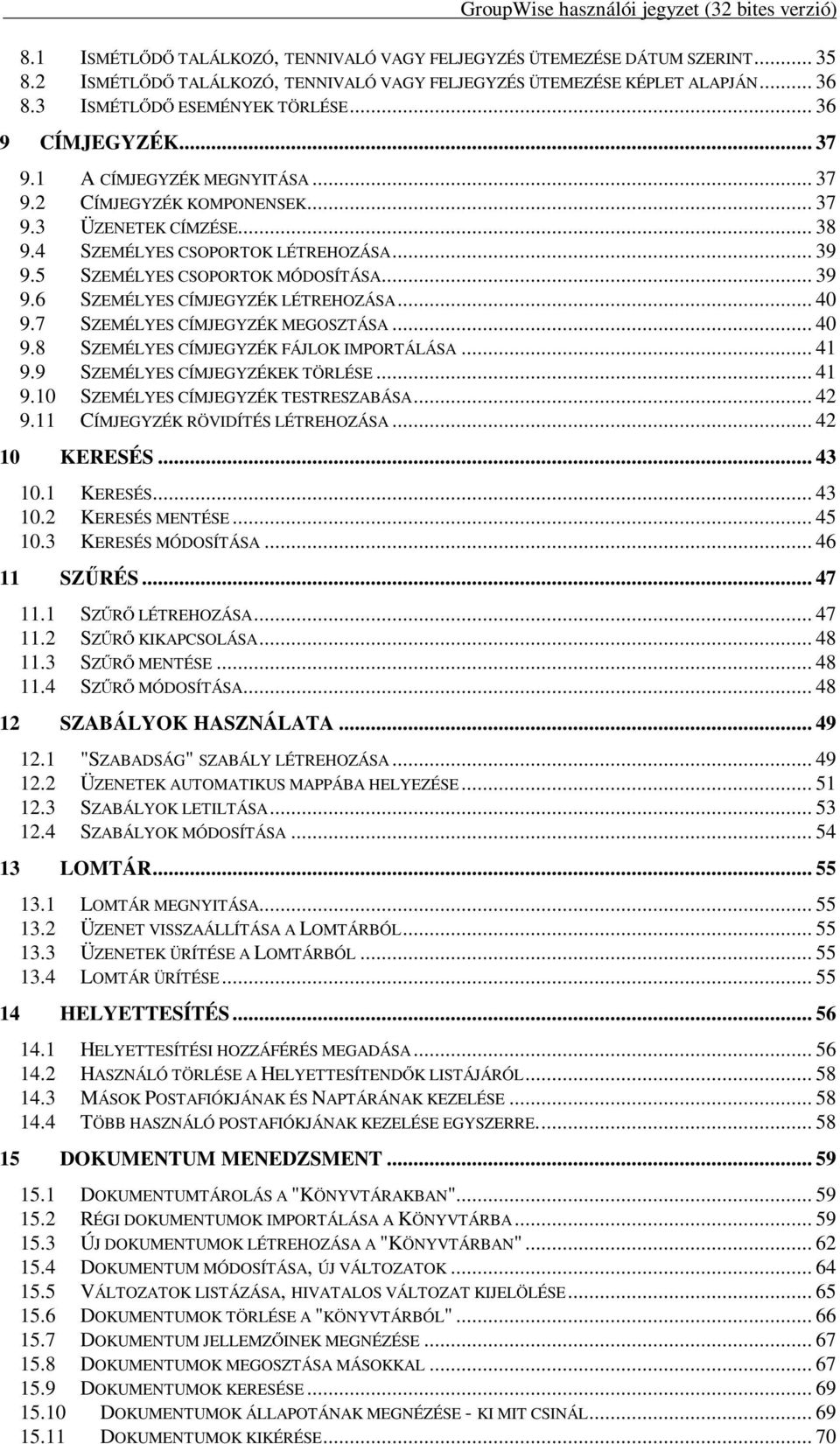 .. 39 9.6 SZEMÉLYES CÍMJEGYZÉK LÉTREHOZÁSA... 40 9.7 SZEMÉLYES CÍMJEGYZÉK MEGOSZTÁSA... 40 9.8 SZEMÉLYES CÍMJEGYZÉK FÁJLOK IMPORTÁLÁSA... 41 9.9 SZEMÉLYES CÍMJEGYZÉKEK TÖRLÉSE... 41 9.10 SZEMÉLYES CÍMJEGYZÉK TESTRESZABÁSA.