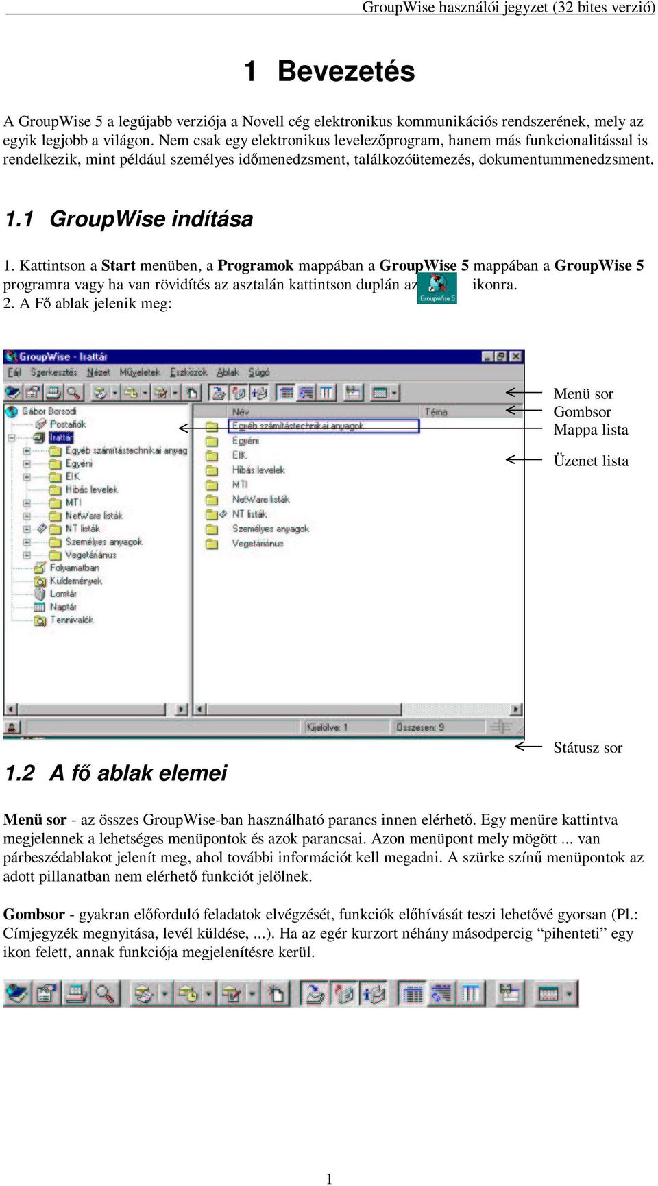 Kattintson a Start menüben, a Programok mappában a GroupWise 5 mappában a GroupWise 5 programra vagy ha van rövidítés az asztalán kattintson duplán az ikonra. 2.