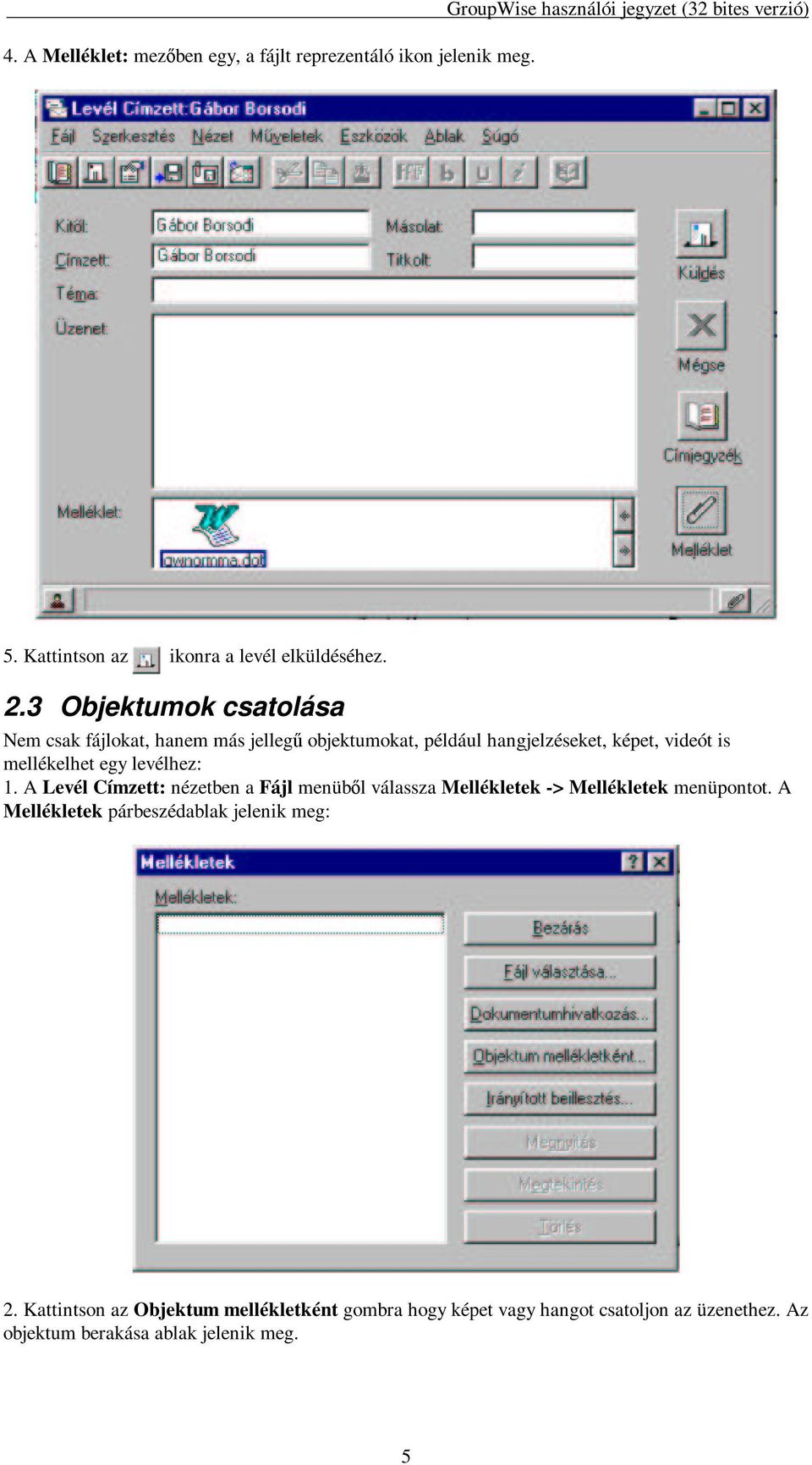 3 Objektumok csatolása Nem csak fájlokat, hanem más jelleg objektumokat, például hangjelzéseket, képet, videót is mellékelhet egy levélhez: 1.