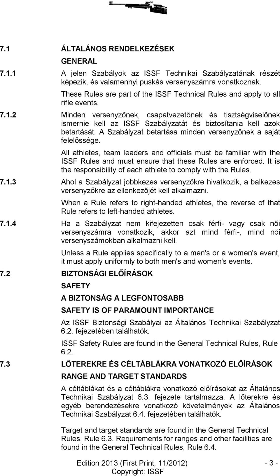 2 Minden versenyzőnek, csapatvezetőnek és tisztségviselőnek ismernie kell az ISSF Szabályzatát és biztosítania kell azok betartását. A Szabályzat betartása minden versenyzőnek a saját felelőssége.