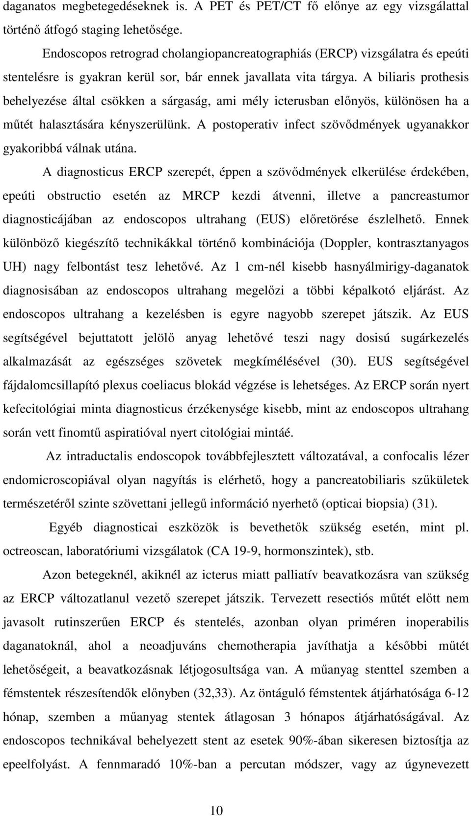 A biliaris prothesis behelyezése által csökken a sárgaság, ami mély icterusban előnyös, különösen ha a műtét halasztására kényszerülünk.