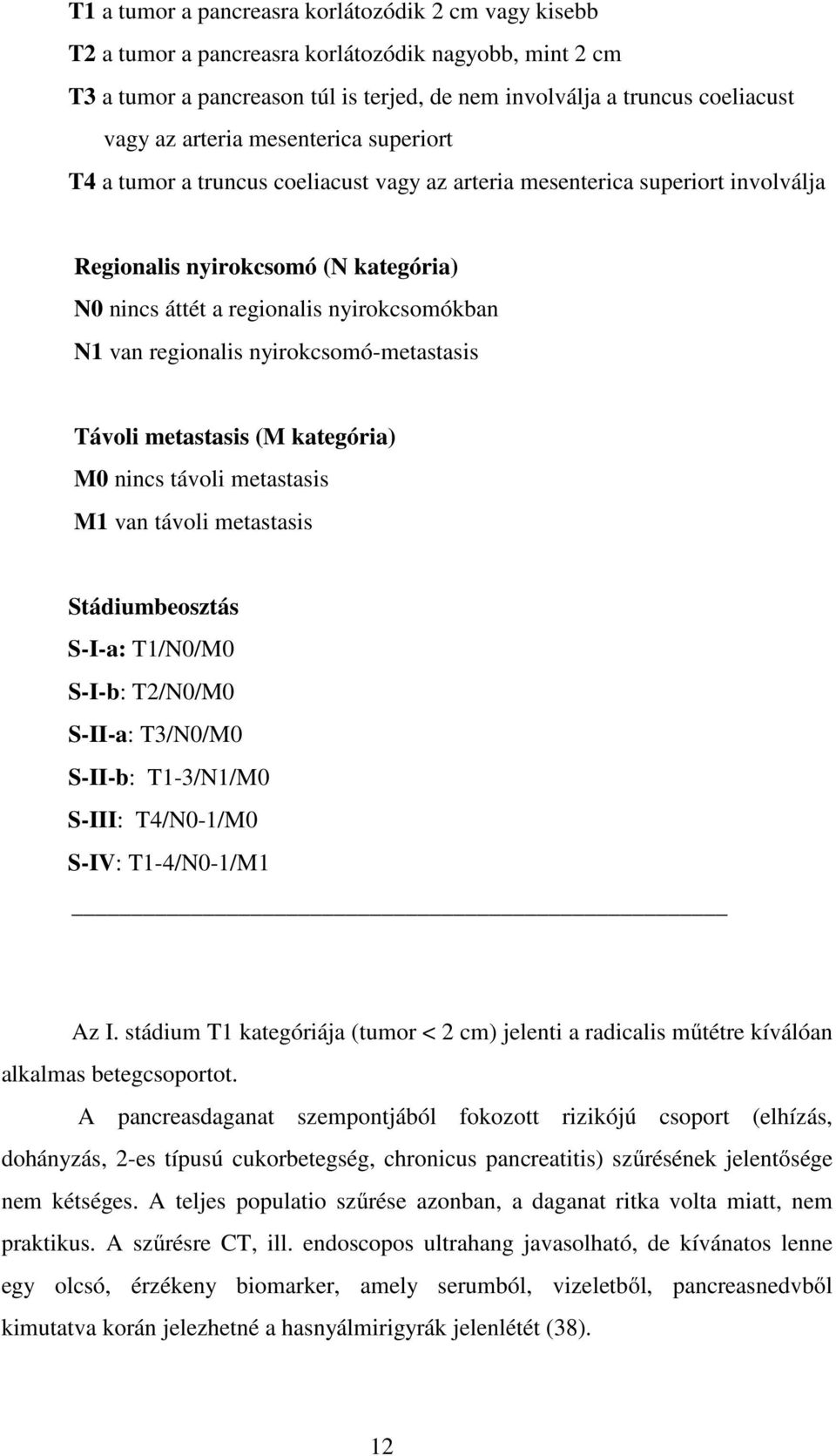 regionalis nyirokcsomó-metastasis Távoli metastasis (M kategória) M0 nincs távoli metastasis M1 van távoli metastasis Stádiumbeosztás S-I-a: T1/N0/M0 S-I-b: T2/N0/M0 S-II-a: T3/N0/M0 S-II-b: