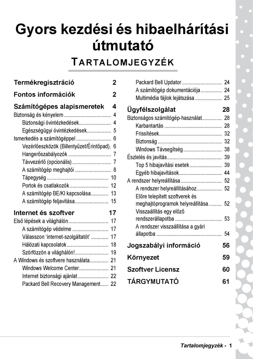 .. 8 Tápegység... 10 Portok és csatlakozók... 12 A számítógép BE/KI kapcsolása... 13 A számítógép feljavítása... 15 Internet és szoftver 17 Első lépések a világhálón... 17 A számítógép védelme.