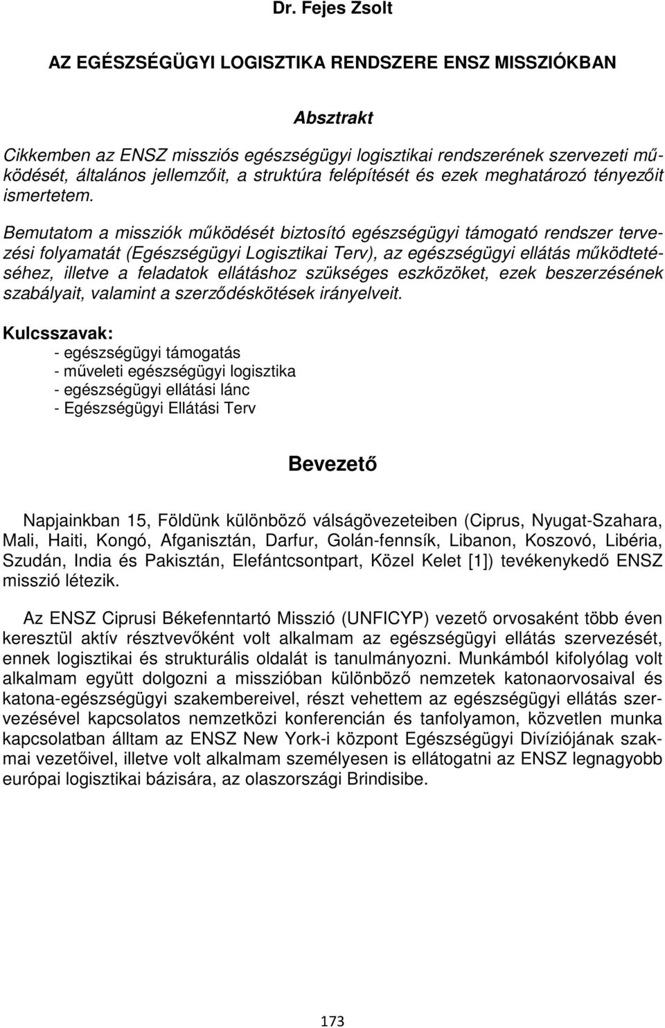 Bemutatom a missziók működését biztosító egészségügyi támogató rendszer tervezési folyamatát (Egészségügyi Logisztikai Terv), az egészségügyi ellátás működtetéséhez, illetve a feladatok ellátáshoz