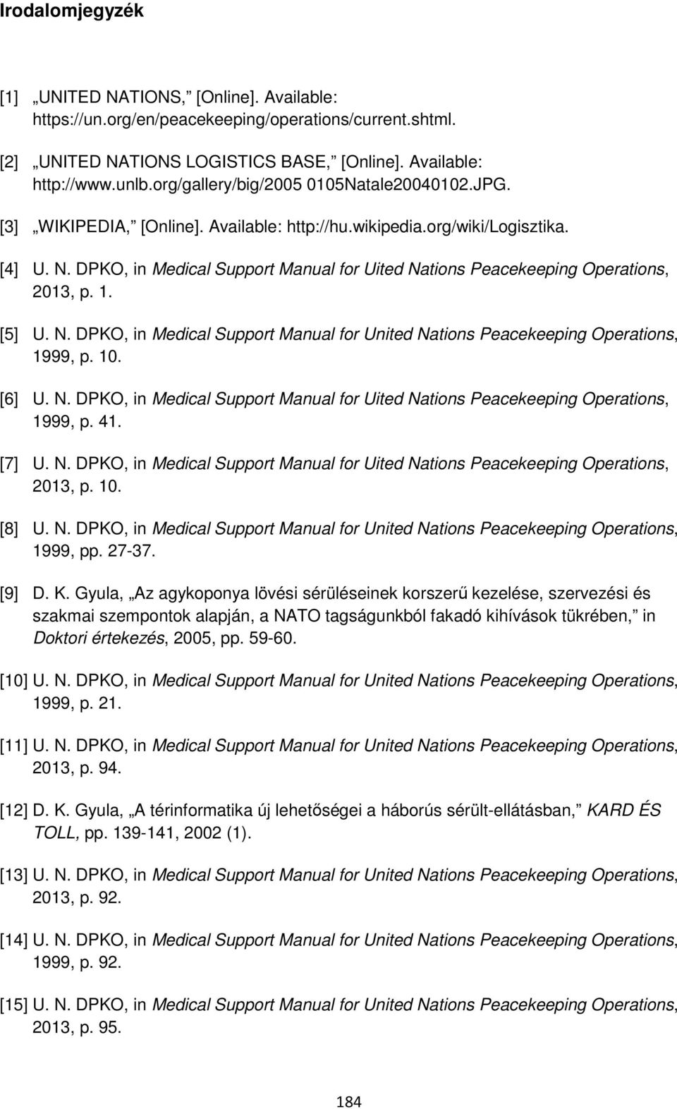 DPKO, in Medical Support Manual for Uited Nations Peacekeeping Operations, 2013, p. 1. [5] U. N. DPKO, in Medical Support Manual for United Nations Peacekeeping Operations, 1999, p. 10. [6] U. N. DPKO, in Medical Support Manual for Uited Nations Peacekeeping Operations, 1999, p.