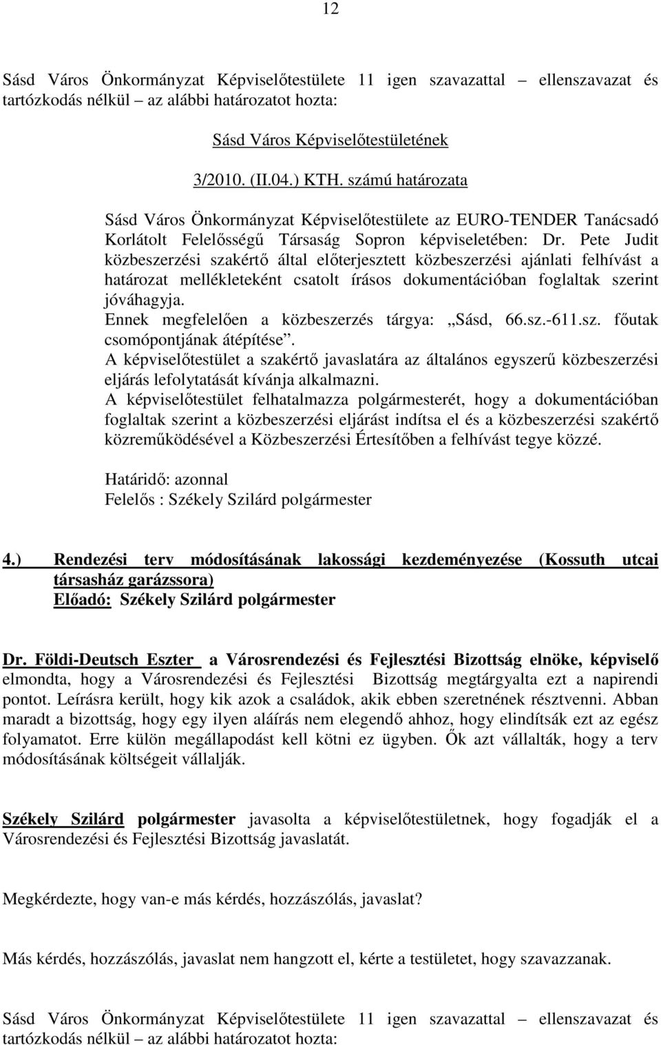 Pete Judit közbeszerzési szakértő által előterjesztett közbeszerzési ajánlati felhívást a határozat mellékleteként csatolt írásos dokumentációban foglaltak szerint jóváhagyja.