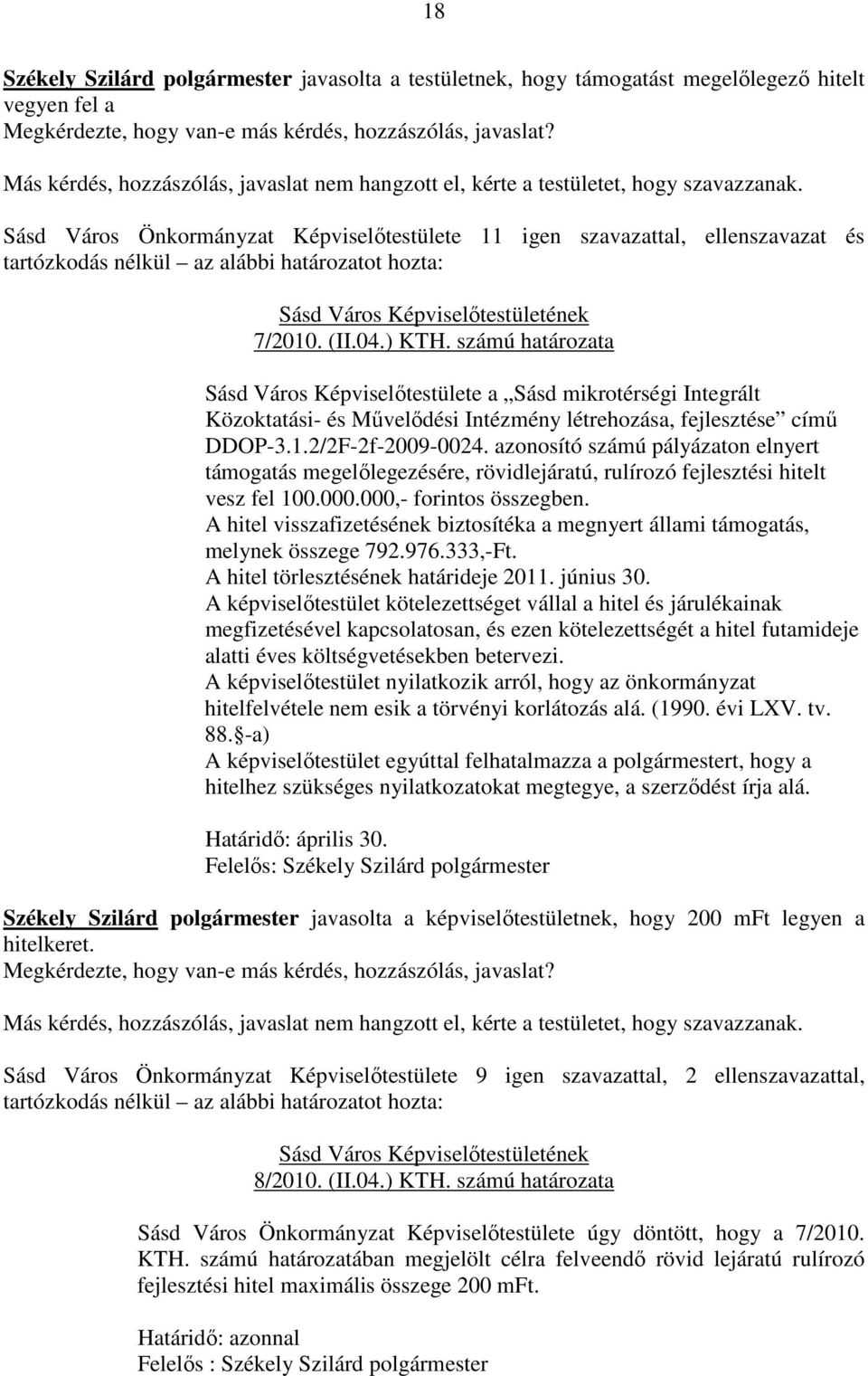 Sásd Város Önkormányzat Képviselőtestülete 11 igen szavazattal, ellenszavazat és tartózkodás nélkül az alábbi határozatot hozta: Sásd Város Képviselőtestületének 7/2010. (II.04.) KTH.