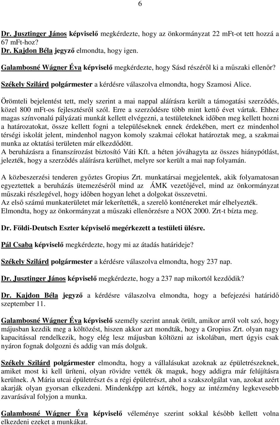 Örömteli bejelentést tett, mely szerint a mai nappal aláírásra került a támogatási szerződés, közel 800 mft-os fejlesztésről szól. Erre a szerződésre több mint kettő évet vártak.