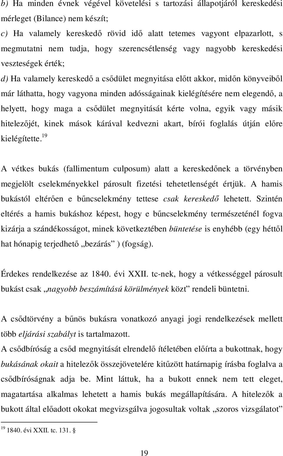 kielégítésére nem elegendő, a helyett, hogy maga a csődület megnyitását kérte volna, egyik vagy másik hitelezőjét, kinek mások kárával kedvezni akart, bírói foglalás útján előre kielégítette.