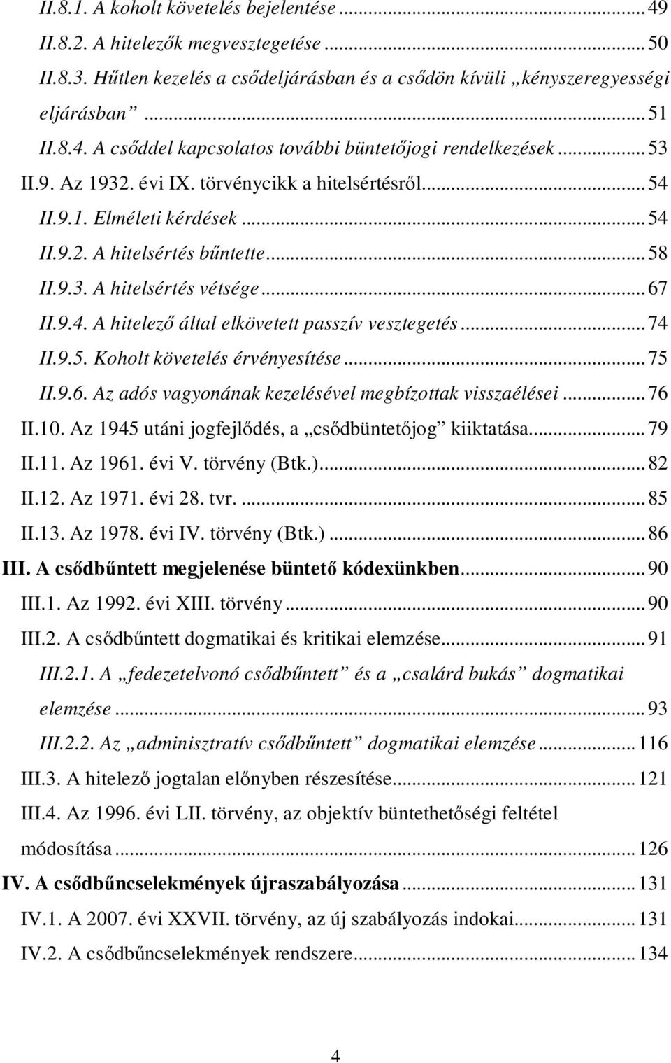 ..74 II.9.5. Koholt követelés érvényesítése...75 II.9.6. Az adós vagyonának kezelésével megbízottak visszaélései...76 II.10. Az 1945 utáni jogfejlődés, a csődbüntetőjog kiiktatása... 79 II.11.