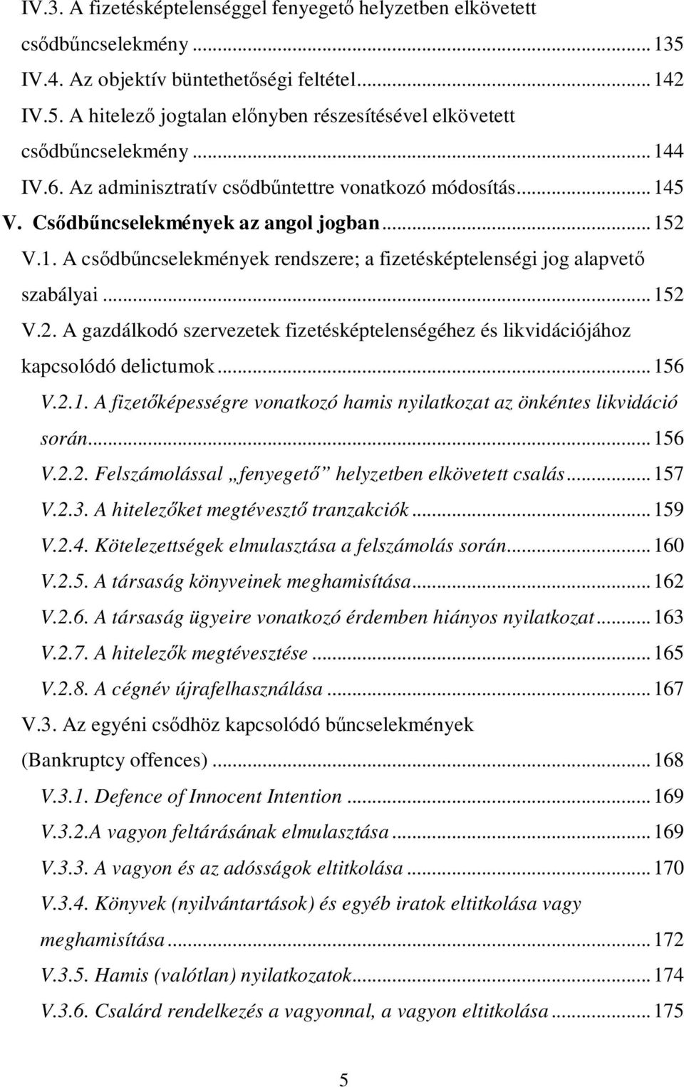 ..152 V.2. A gazdálkodó szervezetek fizetésképtelenségéhez és likvidációjához kapcsolódó delictumok...156 V.2.1. A fizetőképességre vonatkozó hamis nyilatkozat az önkéntes likvidáció során...156 V.2.2. Felszámolással fenyegető helyzetben elkövetett csalás.