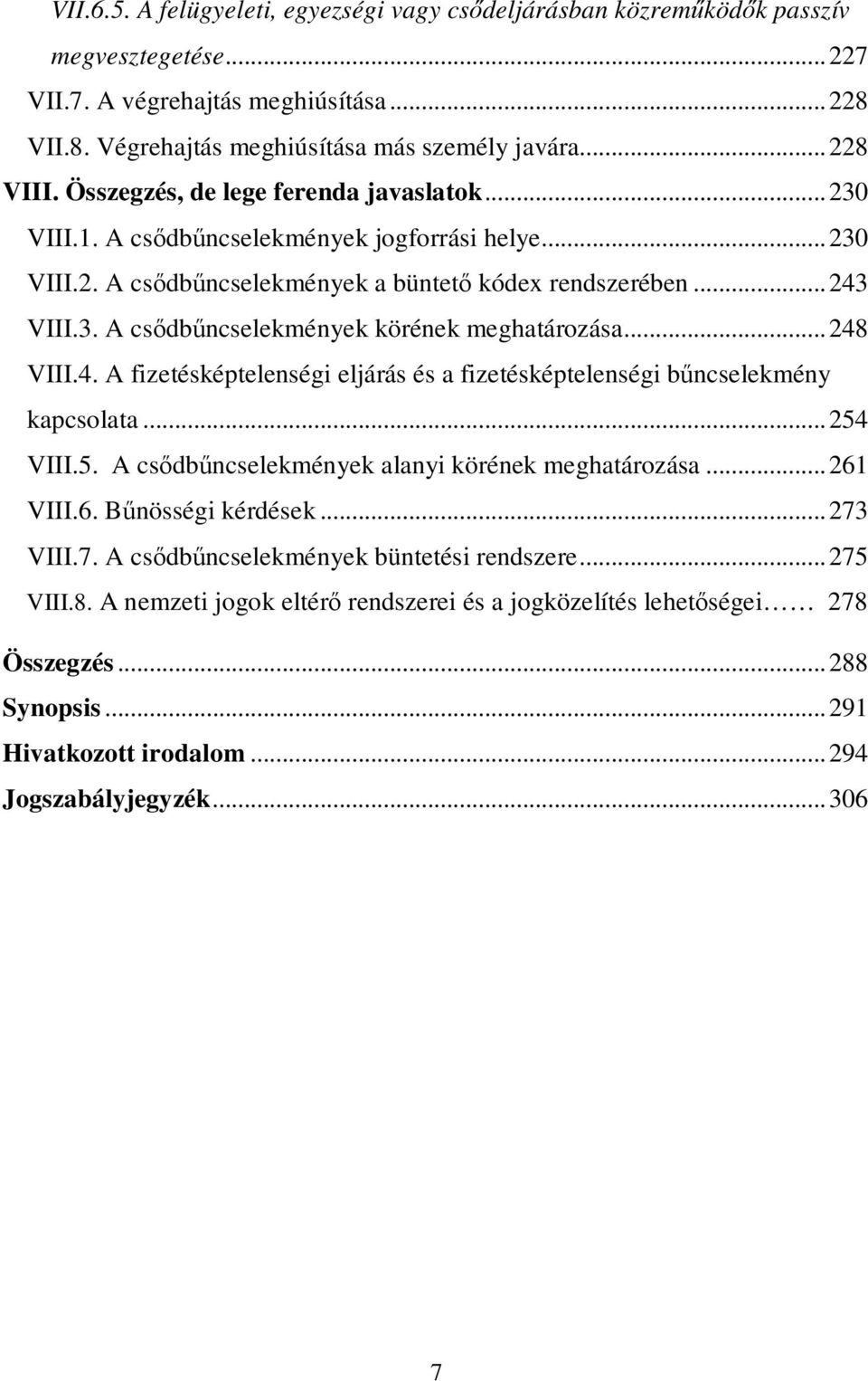 ..248 VIII.4. A fizetésképtelenségi eljárás és a fizetésképtelenségi bűncselekmény kapcsolata...254 VIII.5. A csődbűncselekmények alanyi körének meghatározása...261 VIII.6. Bűnösségi kérdések.