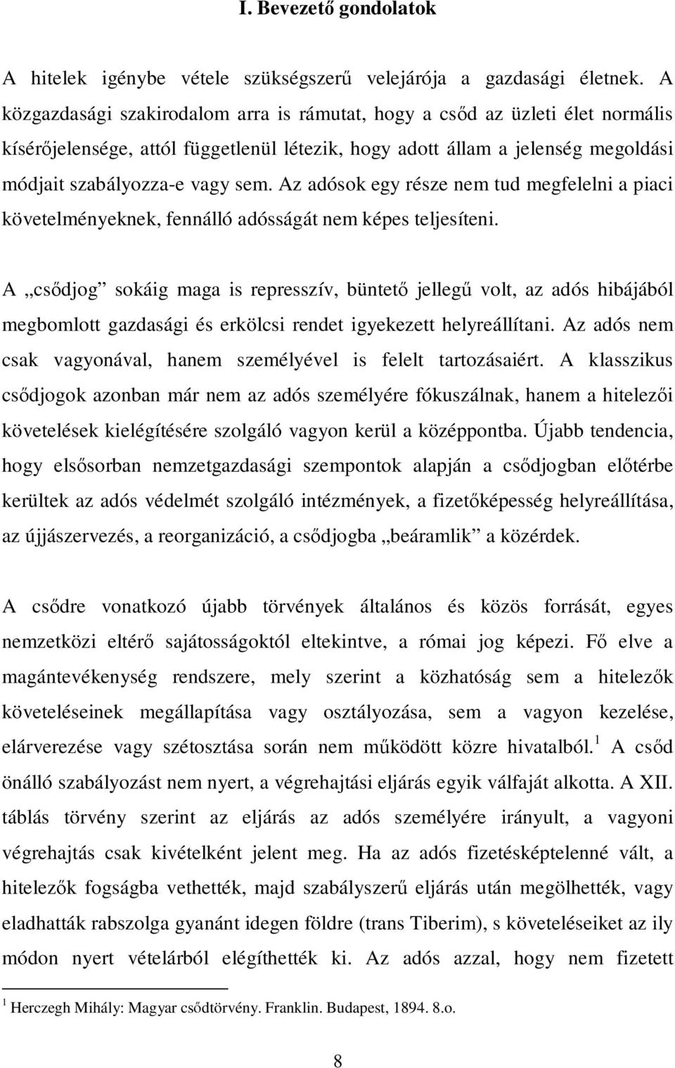 Az adósok egy része nem tud megfelelni a piaci követelményeknek, fennálló adósságát nem képes teljesíteni.