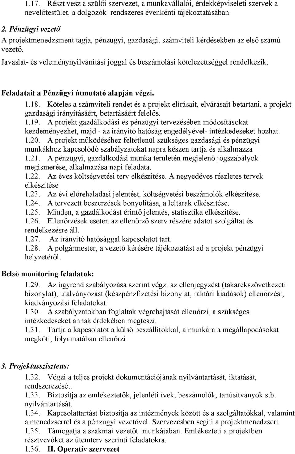 Feladatait a Pénzügyi útmutató alapján végzi. 1.18. Köteles a számviteli rendet és a projekt elírásait, elvárásait betartani, a projekt gazdasági irányításáért, betartásáért felelős. 1.19.